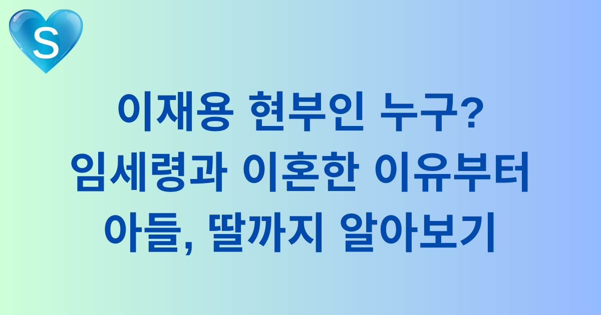 이재용 현부인 누구? 임세령과 이혼한 이유부터 아들, 딸까지 알아보기