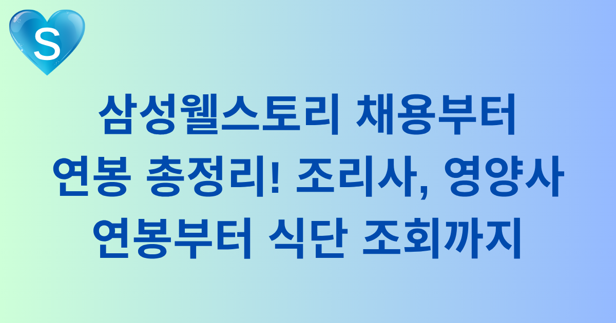 삼성웰스토리 채용부터 연봉 총정리! 조리사, 영양사 연봉부터 식단 조회까지