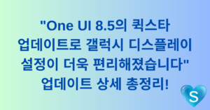 "One UI 8.5의 퀵스타 업데이트로 갤럭시 디스플레이 설정이 더욱 편리해졌습니다" 업데이트 상세 총정리!